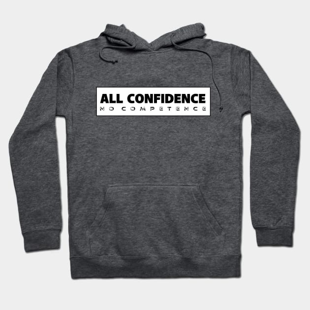 All Confidence, No Competence Hoodie by Fabulous_Not_Flawless